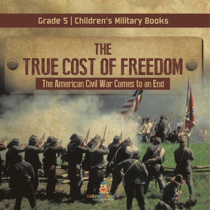 The True Cost of Freedom | The American Civil War Comes to an End Grade 5 | Children’s Military Books