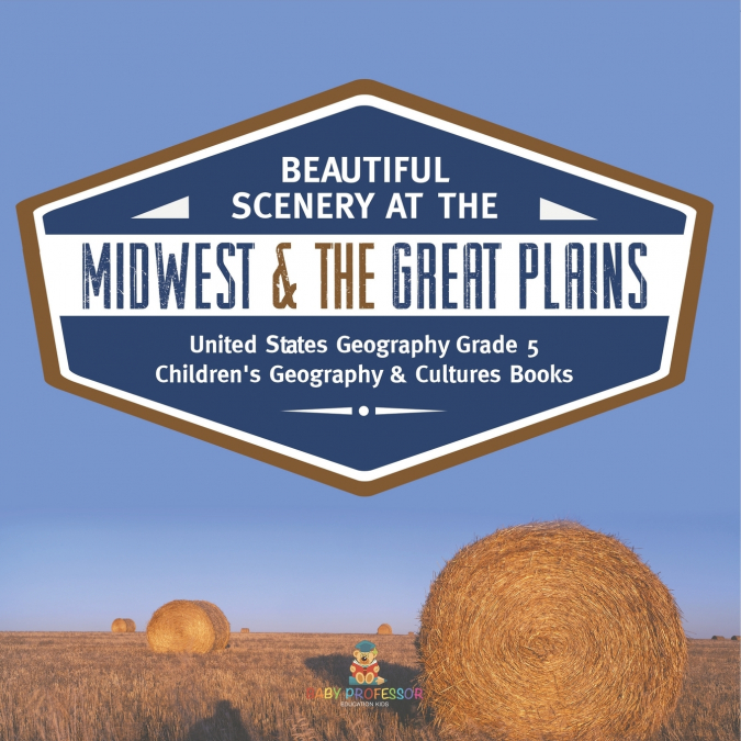 Beautiful Scenery at the Midwest & the Great Plains | United States Geography Grade 5 | Children’s Geography & Cultures Books