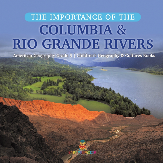 The Importance of the Columbia & Rio Grande Rivers | American Geography Grade 5 | Children’s Geography & Cultures Books