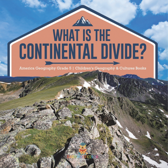 What Is The Continental Divide? | America Geography Grade 5 | Children’s Geography & Cultures Books
