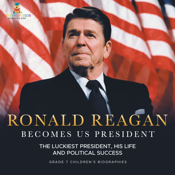 Ronald Reagan Becomes US President | The Luckiest President, His Life and Political Success | Grade 7 Children’s Biographies