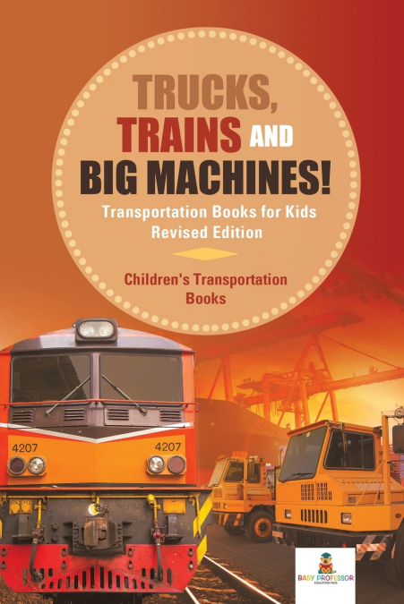 Trucks, Trains and Big Machines! Transportation Books for Kids Revised Edition | Children’s Transportation Books