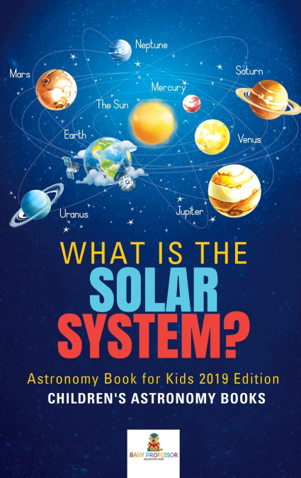 What is The Solar System? Astronomy Book for Kids 2019 Edition | Children’s Astronomy Books