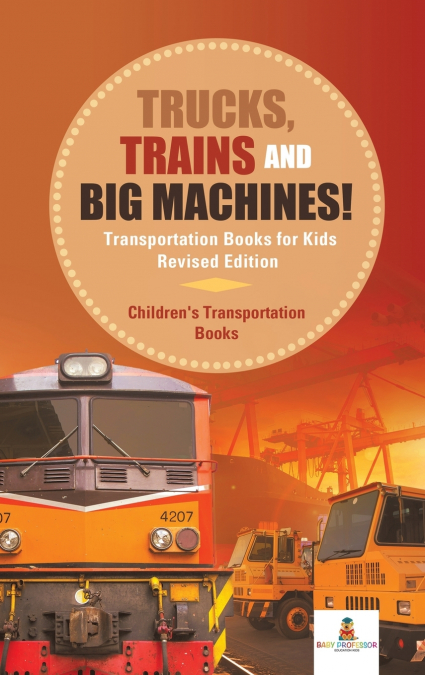 Trucks, Trains and Big Machines! Transportation Books for Kids Revised Edition | Children’s Transportation Books