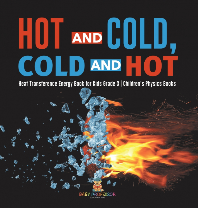 Hot and Cold, Cold and Hot | Heat Transference Energy Book for Kids Grade 3 | Children’s Physics Books