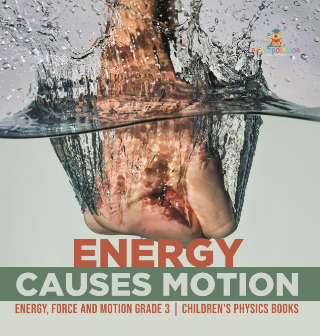 Energy Causes Motion | Energy, Force and Motion Grade 3 | Children’s Physics Books