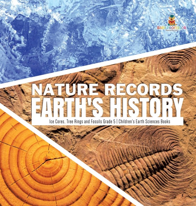 Nature Records Earth’s History | Ice Cores, Tree Rings and Fossils Grade 5 | Children’s Earth Sciences Books