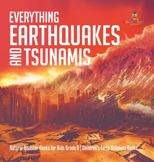 Everything Earthquakes and Tsunamis | Natural Disaster Books for Kids Grade 5 | Children’s Earth Sciences Books
