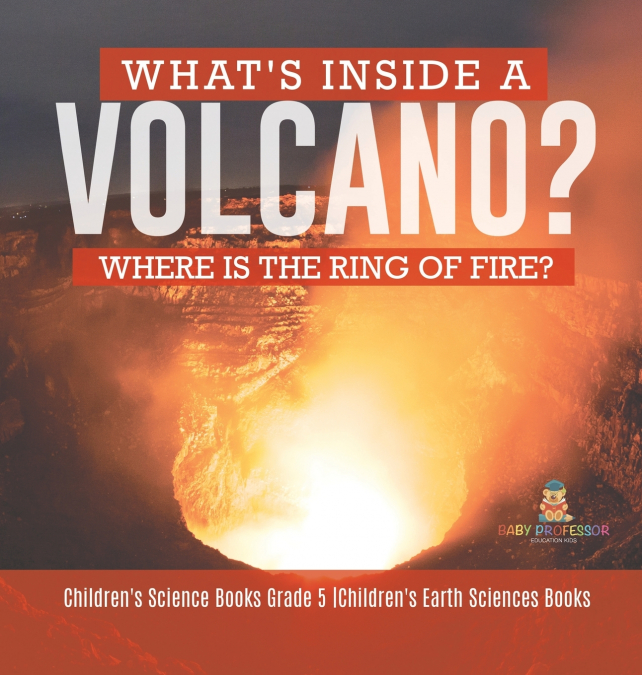 What’s Inside a Volcano? Where Is the Ring of Fire? | Children’s Science Books Grade 5 | Children’s Earth Sciences Books
