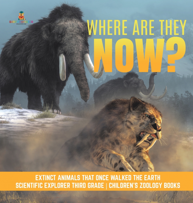Where Are They Now? | Extinct Animals That Once Walked the Earth | Scientific Explorer Third Grade | Children’s Zoology Books