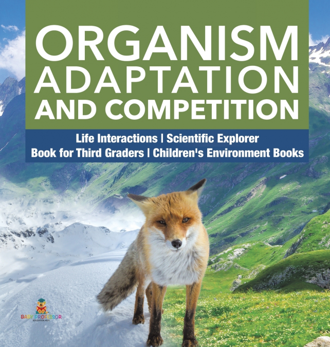 Organism Adaptation and Competition | Life Interactions | Scientific Explorer | Book for Third Graders | Children’s Environment Books