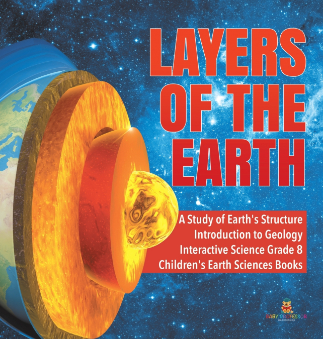 Layers of the Earth | A Study of Earth’s Structure | Introduction to Geology | Interactive Science Grade 8 | Children’s Earth Sciences Books