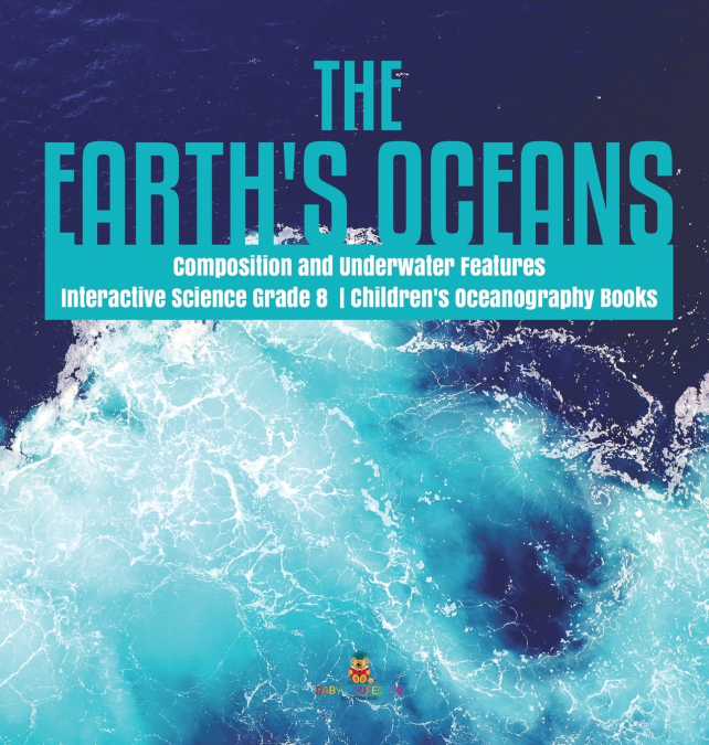 The Earth’s Oceans | Composition and Underwater Features | Interactive Science Grade 8 | Children’s Oceanography Books