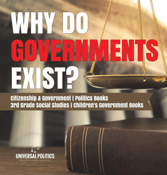 Why Do Governments Exist? | Citizenship & Government | Politics Books | 3rd Grade Social Studies | Children’s Government Books