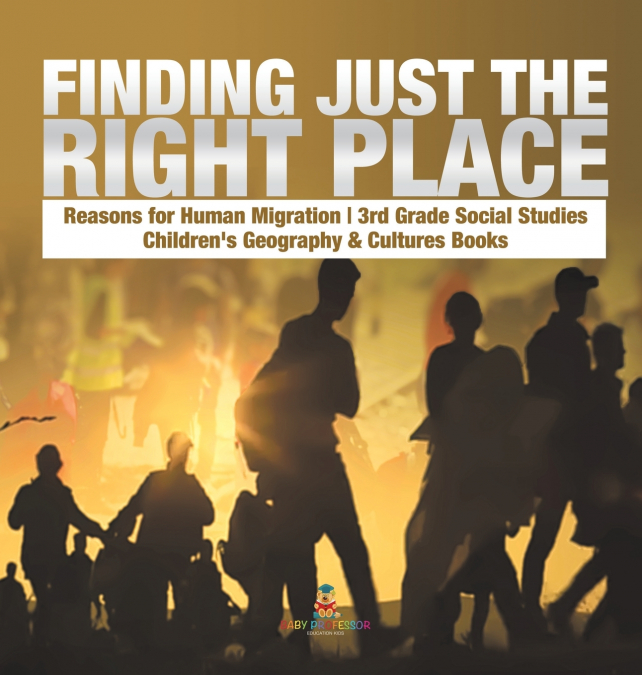 Finding Just the Right Place | Reasons for Human Migration | 3rd Grade Social Studies | Children’s Geography & Cultures Books