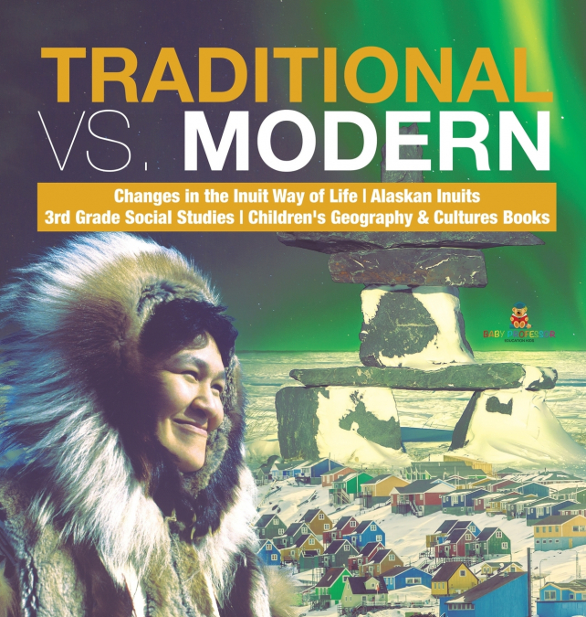 Traditional vs. Modern | Changes in the Inuit Way of Life | Alaskan Inuits | 3rd Grade Social Studies | Children’s Geography & Cultures Books