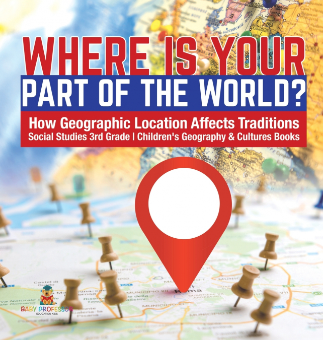 Where Is Your Part of the World? | How Geographic Location Affects Traditions | Social Studies 3rd Grade | Children’s Geography & Cultures Books