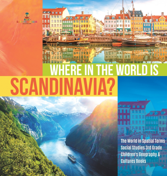 Where in the World is Scandinavia? | The World in Spatial Terms | Social Studies 3rd Grade | Children’s Geography & Cultures Books