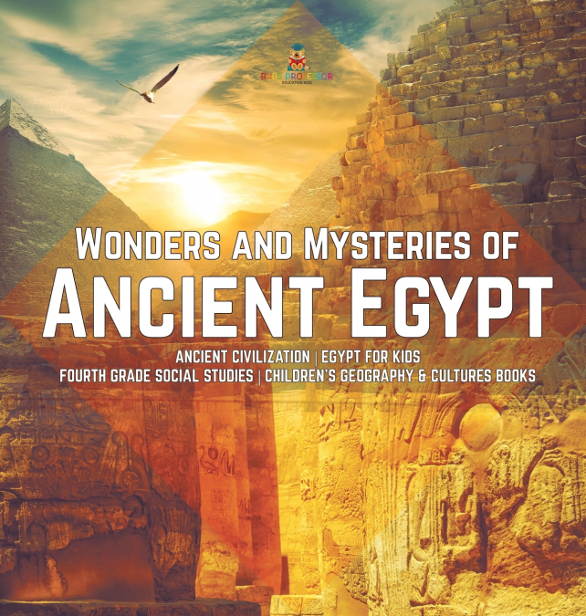 Wonders and Mysteries of Ancient Egypt | Ancient Civilization | Egypt for Kids | Fourth Grade Social Studies | Children’s Geography & Cultures Books