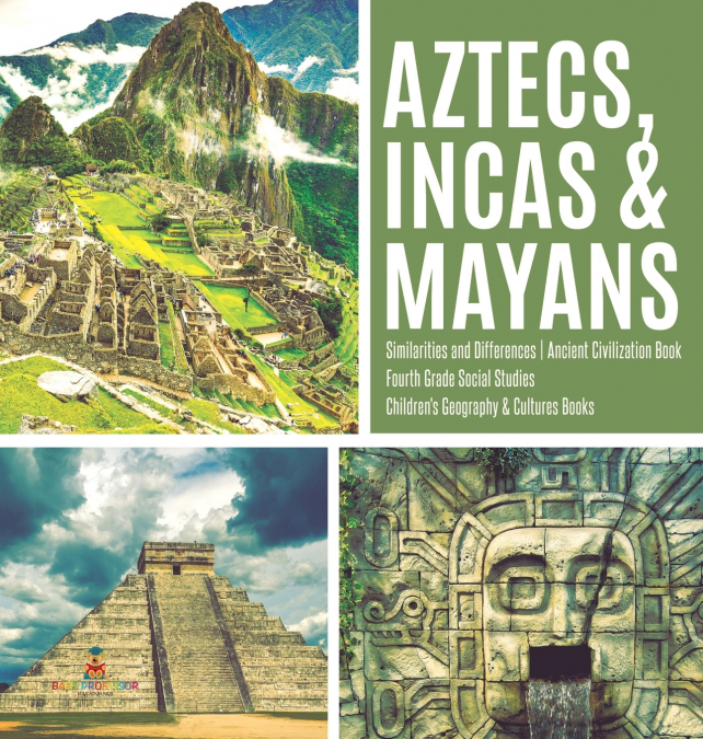 Aztecs, Incas & Mayans | Similarities and Differences | Ancient Civilization Book | Fourth Grade Social Studies | Children’s Geography & Cultures Books