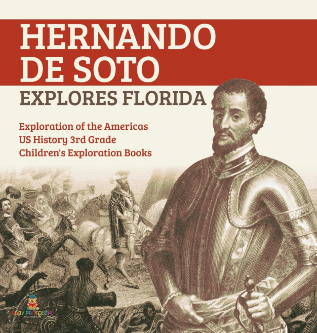 Hernando de Soto Explores Florida | Exploration of the Americas | US History 3rd Grade | Children’s Exploration Books
