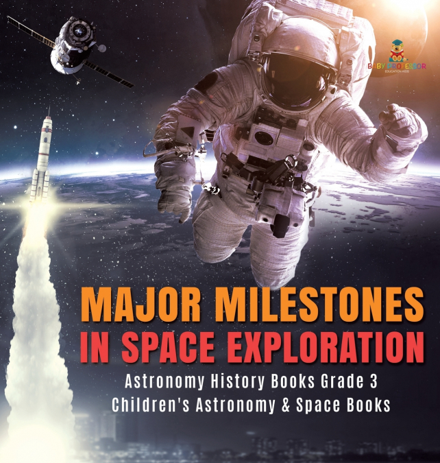 Major Milestones in Space Exploration | Astronomy History Books Grade 3 | Children’s Astronomy & Space Books