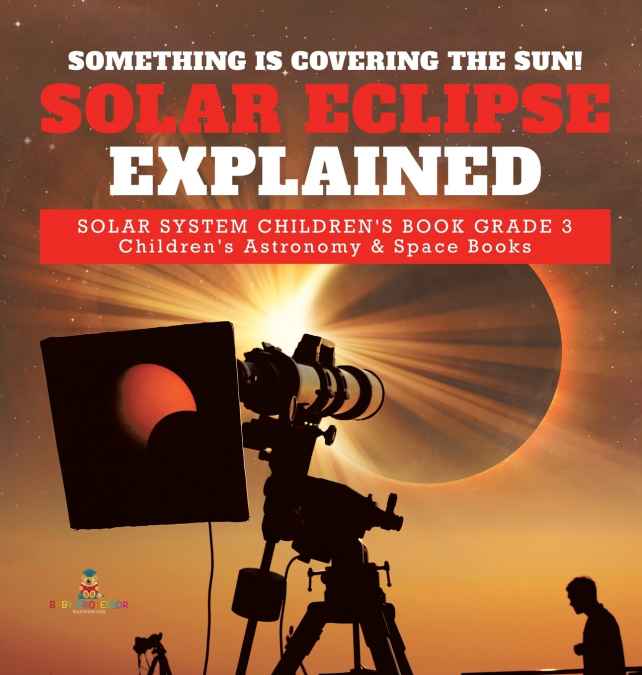 Something is Covering the Sun! Solar Eclipse Explained | Solar System Children’s Book Grade 3 | Children’s Astronomy & Space Books
