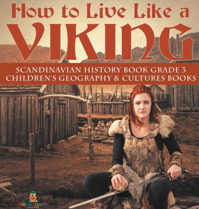How to Live Like a Viking | Scandinavian History Book Grade 3 | Children’s Geography & Cultures Books