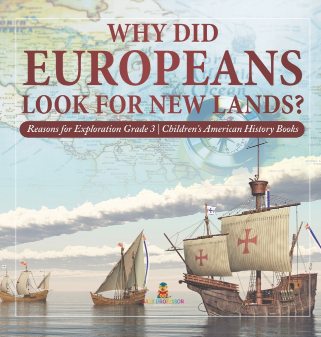 Why Did Europeans Look for New Lands? | Reasons for Exploration Grade 3 | Children’s American History Books