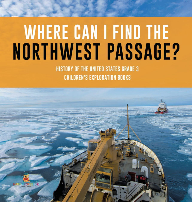 Where Can I Find the Northwest Passage? | History of the United States Grade 3 | Children’s Exploration Books