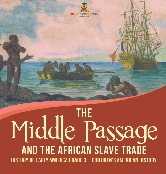 The Middle Passage and the African Slave Trade | History of Early America Grade 3 | Children’s American History