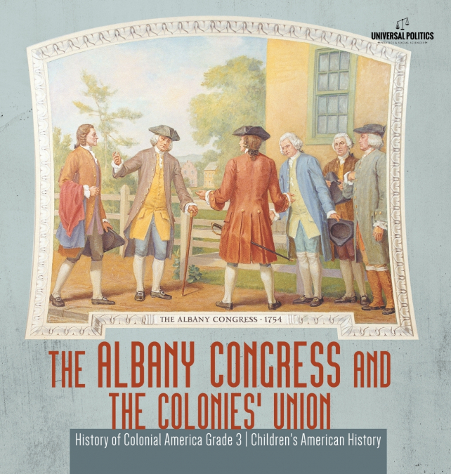 The Albany Congress and The Colonies’ Union | History of Colonial America Grade 3 | Children’s American History