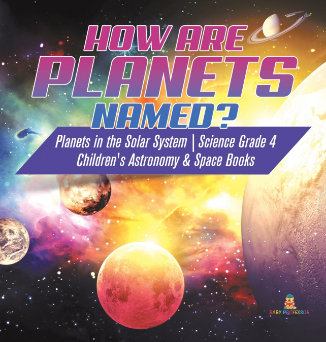 How are Planets Named? | Planets in the Solar System | Science Grade 4 | Children’s Astronomy & Space Books