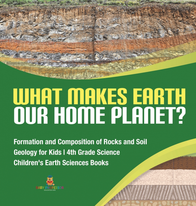 What Makes Earth Our Home Planet? | Formation and Composition of Rocks and Soil | Geology for Kids | 4th Grade Science | Children’s Earth Sciences Books