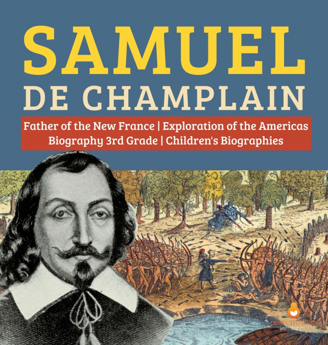 Samuel de Champlain | Father of the New France | Exploration of the Americas | Biography 3rd Grade | Children’s Biographies