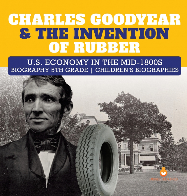 Charles Goodyear & The Invention of Rubber | U.S. Economy in the mid-1800s | Biography 5th Grade | Children’s Biographies