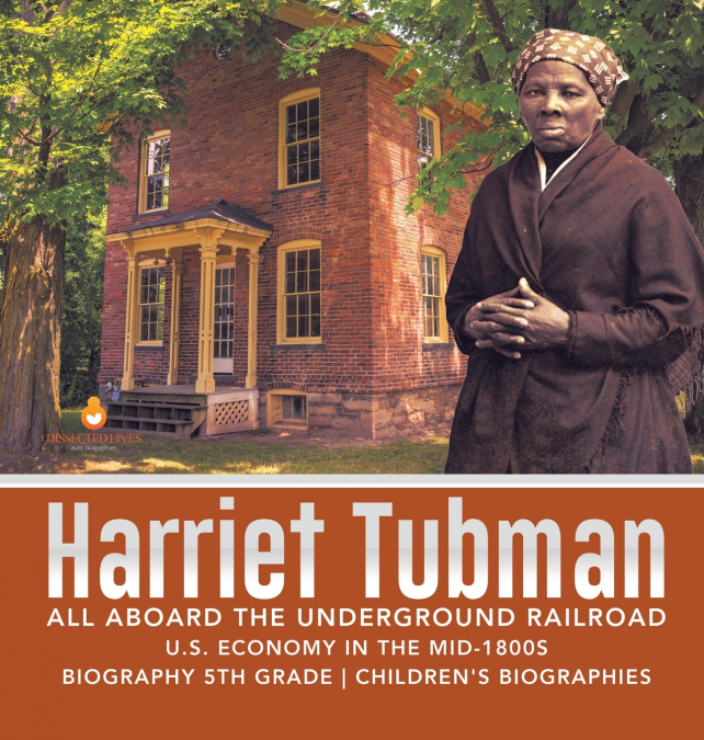 Harriet Tubman | All Aboard the Underground Railroad | U.S. Economy in the mid-1800s | Biography 5th Grade | Children’s Biographies