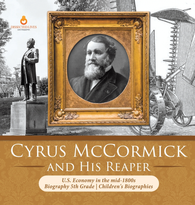 Cyrus McCormick and His Reaper | U.S. Economy in the mid-1800s | Biography 5th Grade | Children’s Biographies