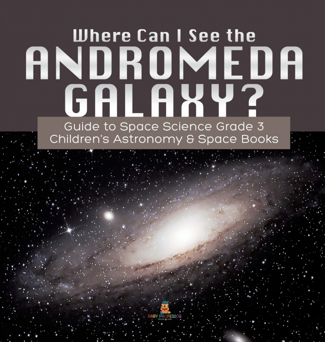 Where Can I See the Andromeda Galaxy? Guide to Space Science Grade 3 | | Children’s Astronomy & Space Books