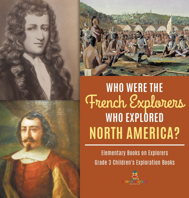 Who Were the French Explorers Who Explored North America? | Elementary Books on Explorers | Grade 3 Children’s Exploration Books