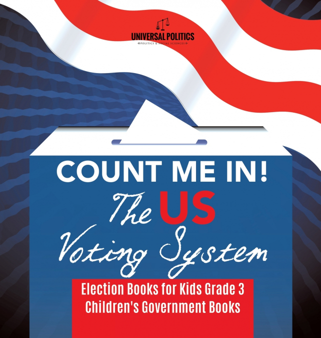 Count Me In! The US Voting System | Election Books for Kids Grade 3 | Children’s Government Books