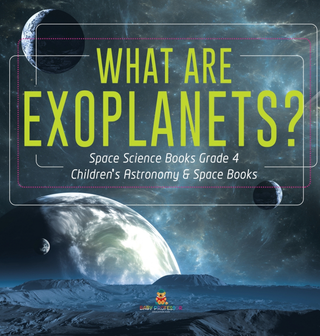 What Are Exoplanets? | Space Science Books Grade 4 | Children’s Astronomy & Space Books