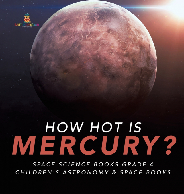 How Hot is Mercury? | Space Science Books Grade 4 | Children’s Astronomy & Space Books