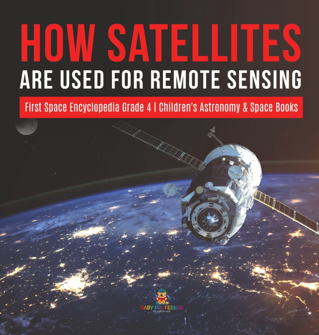 How Satellites Are Used for Remote Sensing | First Space Encyclopedia Grade 4 | Children’s Astronomy & Space Books