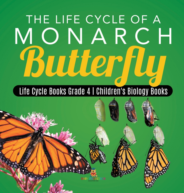 The Life Cycle of a Monarch Butterfly | Life Cycle Books Grade 4 | Children’s Biology Books