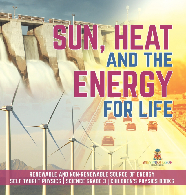 Sun, Heat and the Energy for Life | Renewable and Non-Renewable Source of Energy | Self Taught Physics | Science Grade 3 | Children’s Physics Books