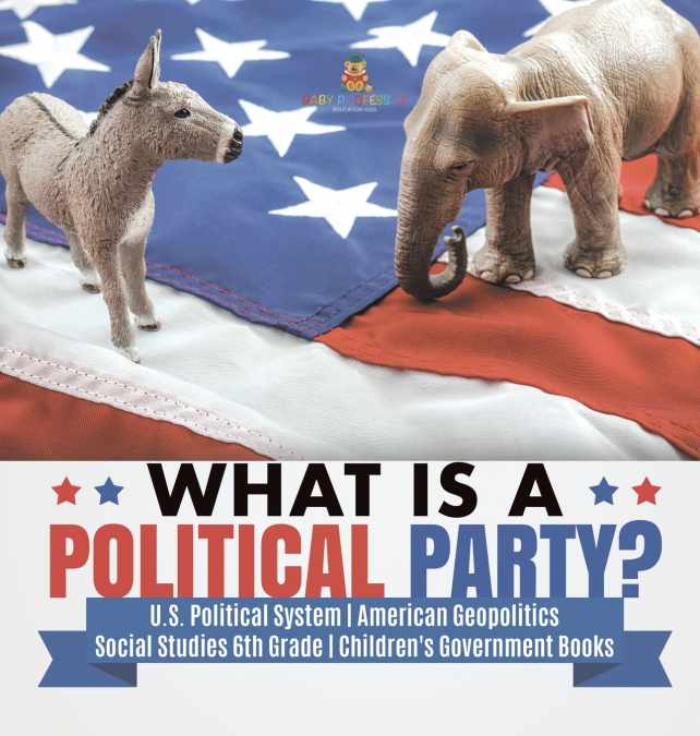 What is a Political Party? | U.S. Political System | American Geopolitics | Social Studies 6th Grade | Children’s Government Books