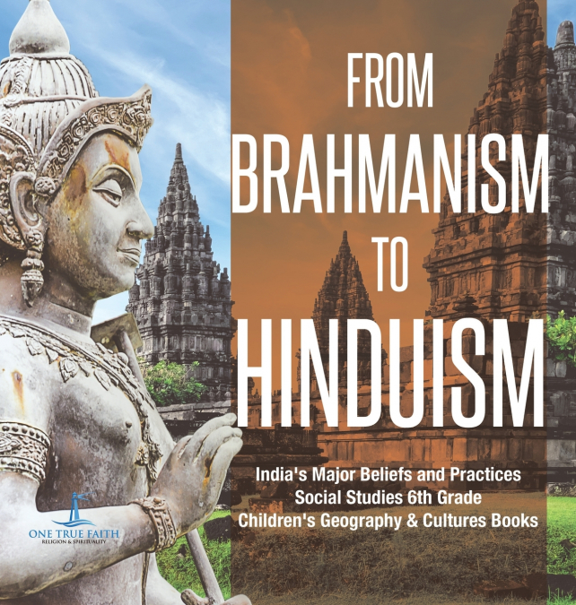 From Brahmanism to Hinduism | India’s Major Beliefs and Practices | Social Studies 6th Grade | Children’s Geography & Cultures Books