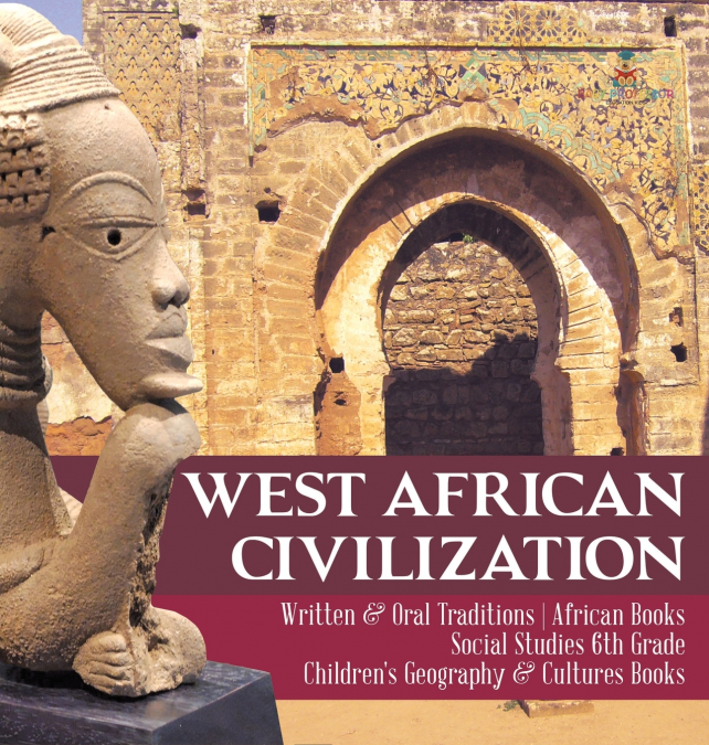 West African Civilization | Written & Oral Traditions | African Books | Social Studies 6th Grade | Children’s Geography & Cultures Books