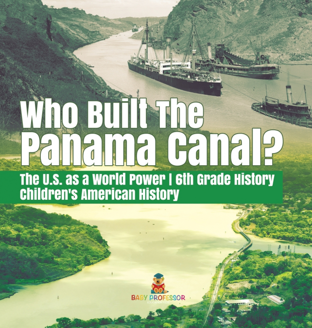 Who Built the The Panama Canal? | The U.S. as a World Power | 6th Grade History | Children’s American History
